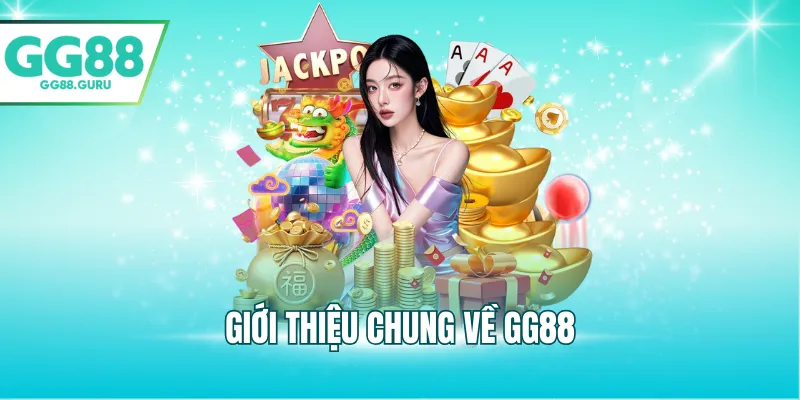GG88 - Link Truy Cập Trang Chủ GG88.COM | Đăng Ký GG 88 +88K 10 Giới thiệu chung về GG88